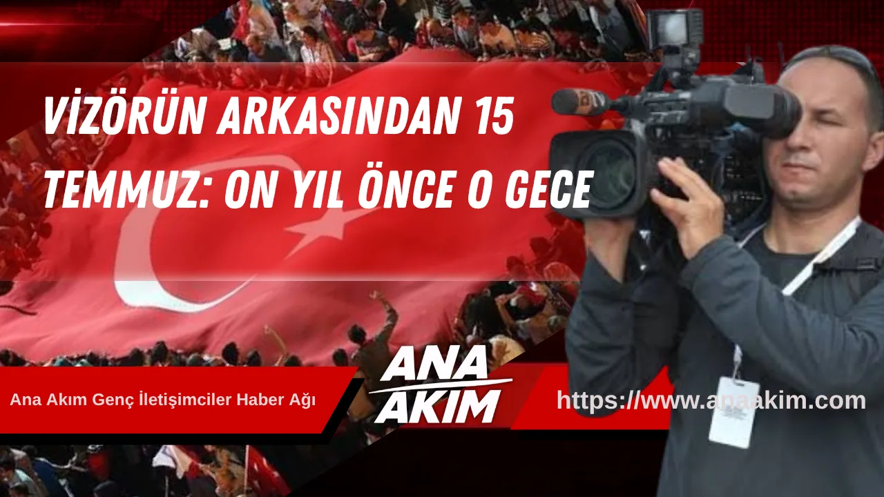 Vizörün Arkasından 15 Temmuz: On Yıl Önce O Gece