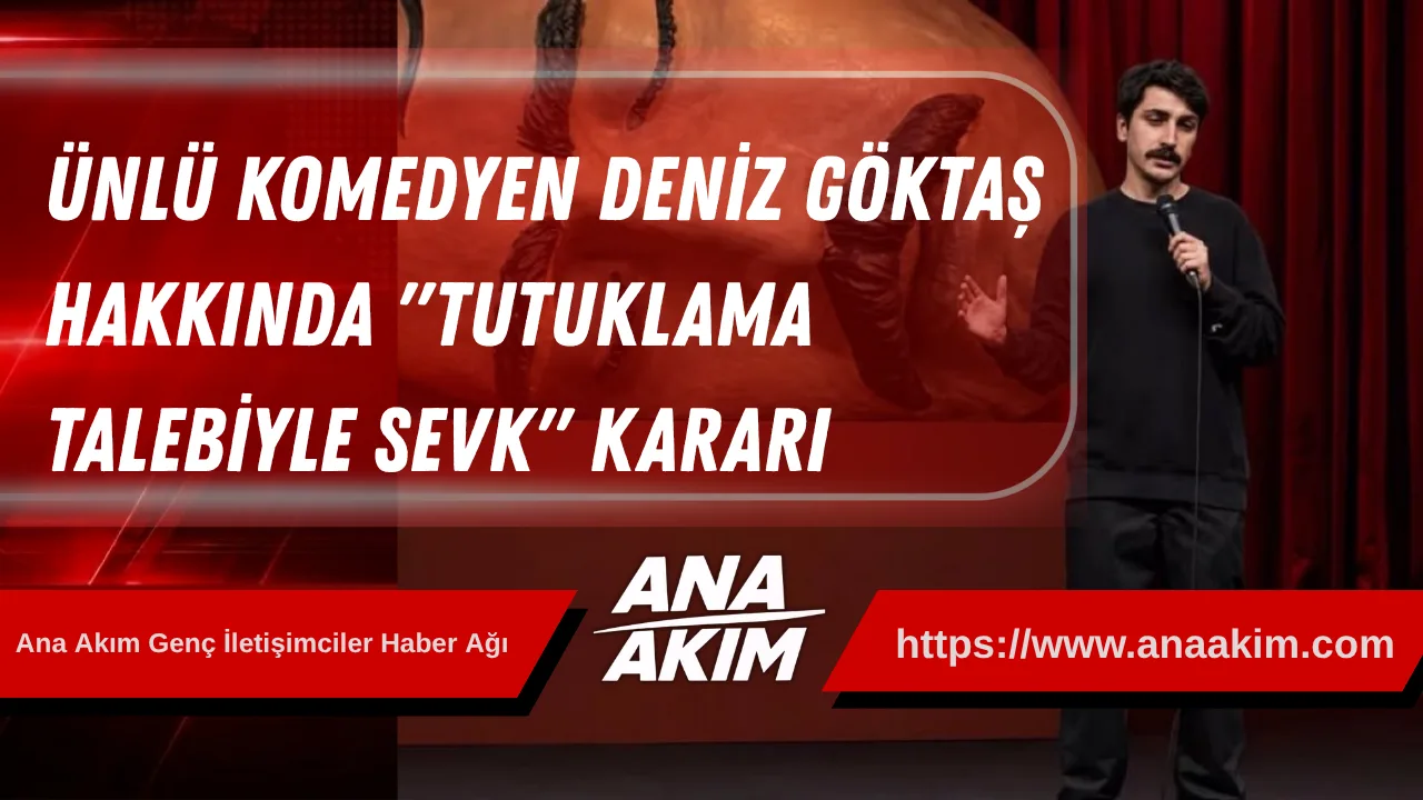Ünlü Komedyen Deniz Göktaş Hakkında "Tutuklama Talebiyle Sevk" Kararı