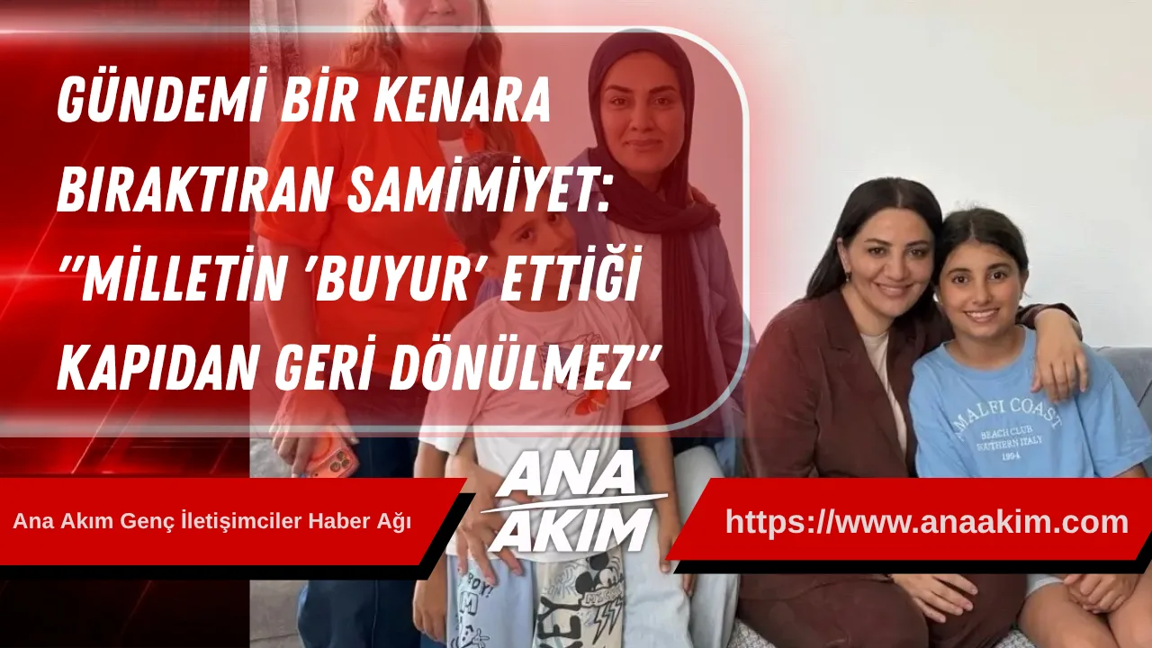 Gündemi Bir Kenara Bıraktıran Samimiyet: "Milletin 'Buyur' Ettiği Kapıdan Geri Dönülmez"