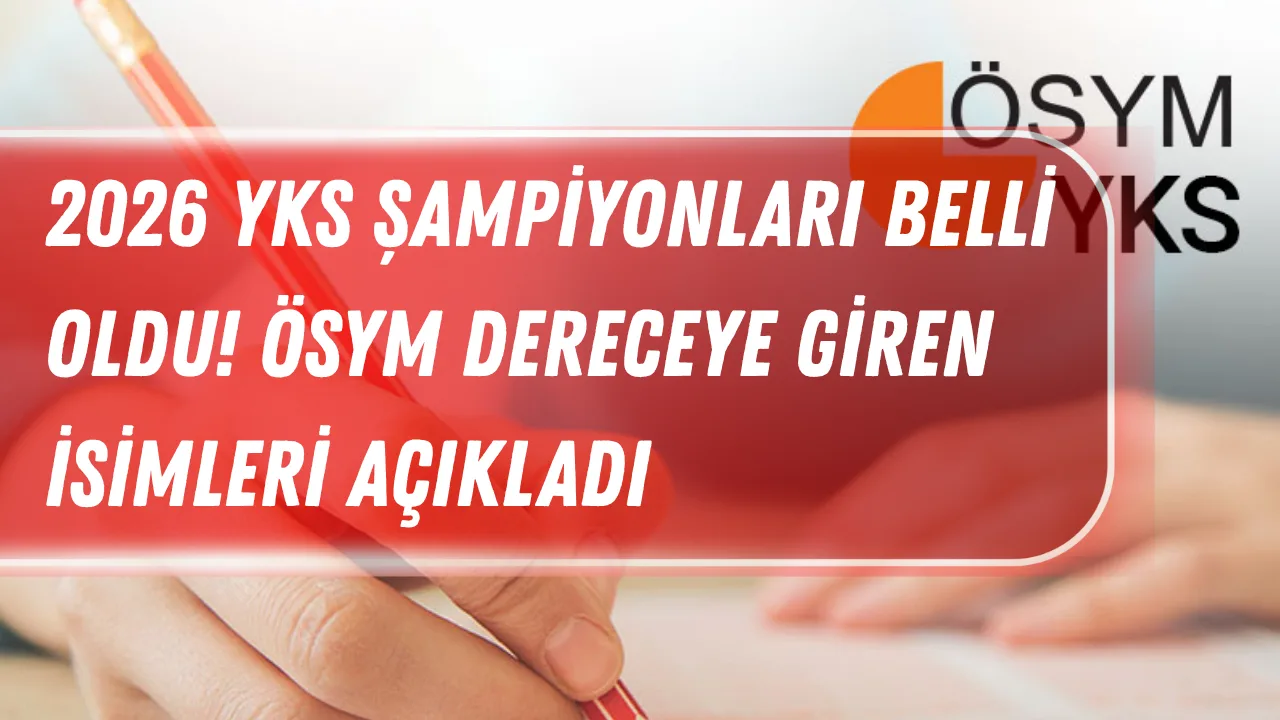 2026 YKS Şampiyonları Belli Oldu! ÖSYM Dereceye Giren İsimleri Açıkladı