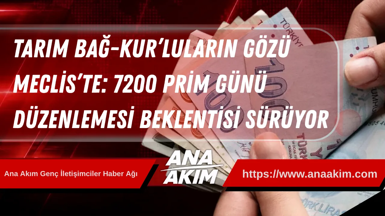 Tarım Bağ-Kur’luların Gözü Meclis’te: 7200 Prim Günü Düzenlemesi Beklentisi Sürüyor
