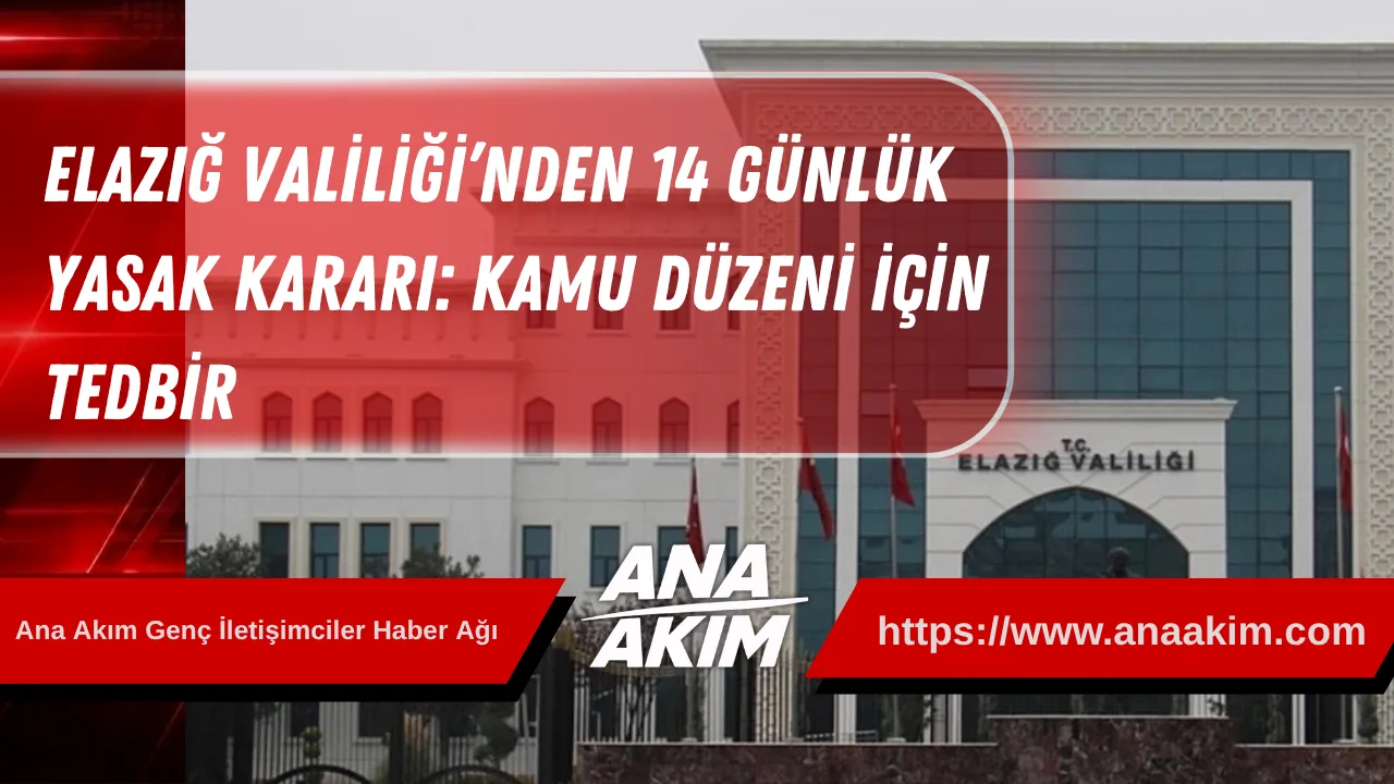Elazığ Valiliği’nden 14 Günlük Yasak Kararı: Kamu Düzeni İçin Tedbir