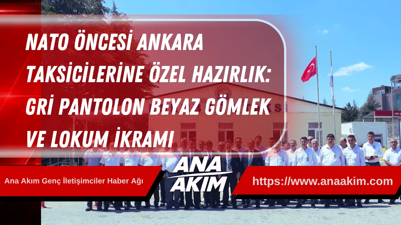 NATO Zirvesi Öncesi Ankara Taksicilerine Özel Hazırlık: Gri Pantolon, Beyaz Gömlek ve Lokum İkramı