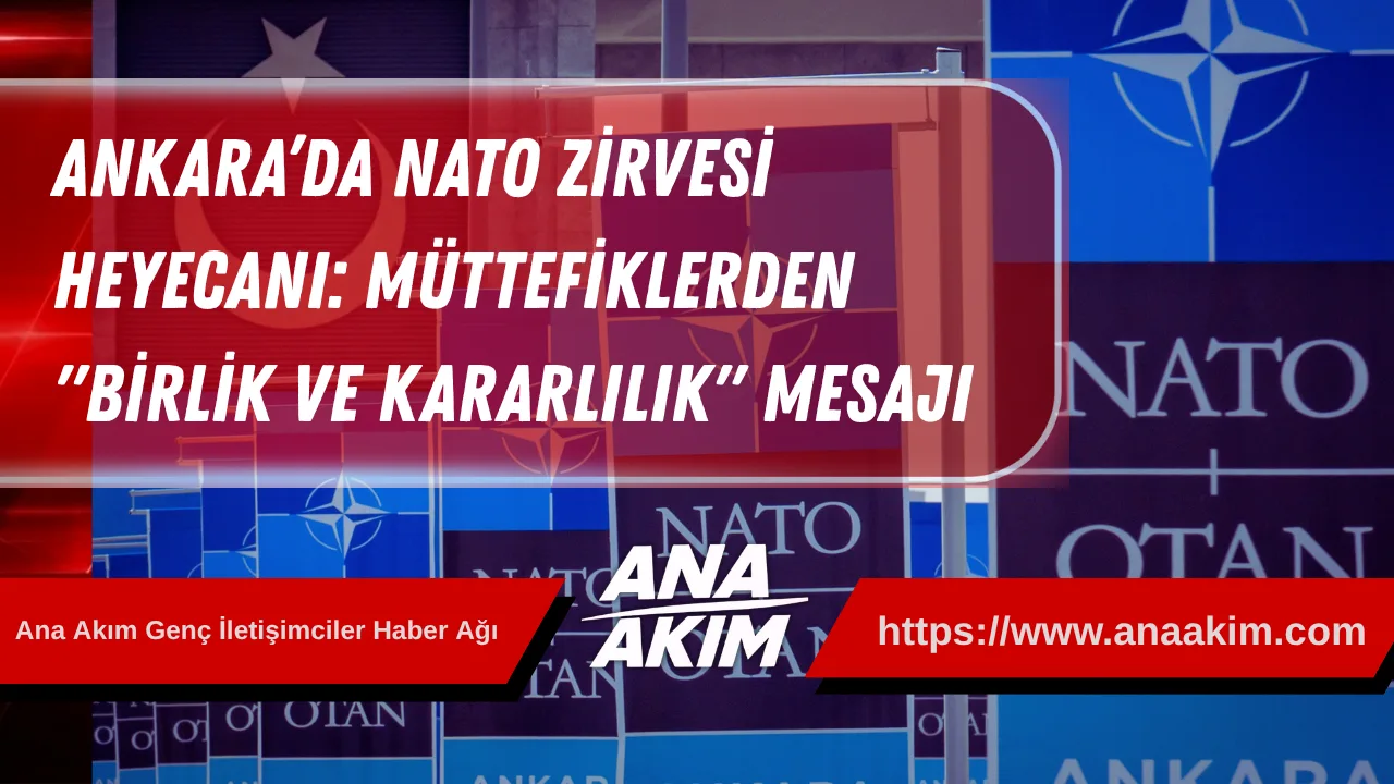 Ankara’da NATO Zirvesi Heyecanı: Müttefiklerden "Birlik ve Kararlılık" Mesajı