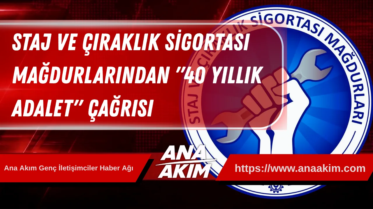 Staj ve Çıraklık Sigortası Mağdurlarından "40 Yıllık Adalet" Çağrısı