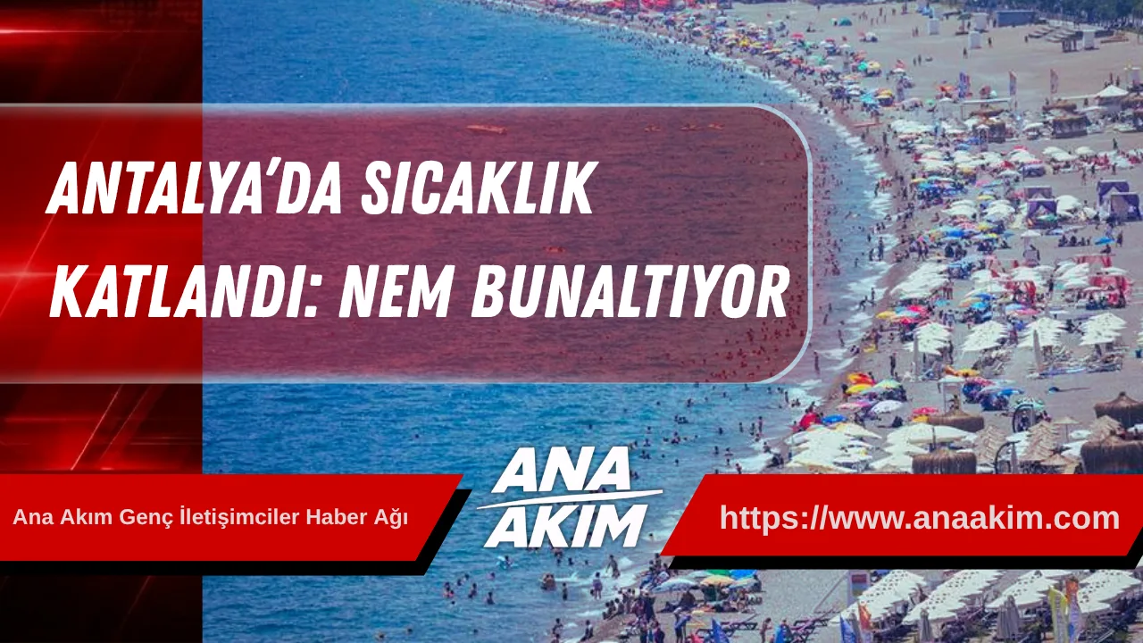 Antalya’da Sıcaklık Katlandı: Nem Bunaltıyor