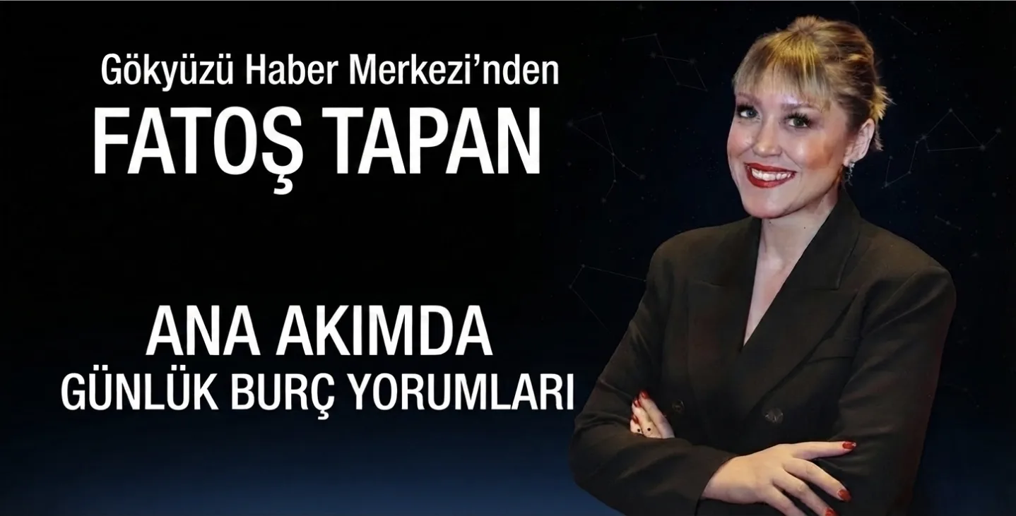 Gökyüzü Haber Merkezi'nden Fatoş Tapan Ana Akım'da Günlük Burç Yorumları İle Bizlerle