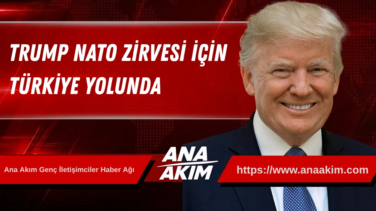 Trump, NATO Zirvesi İçin Türkiye Yolunda