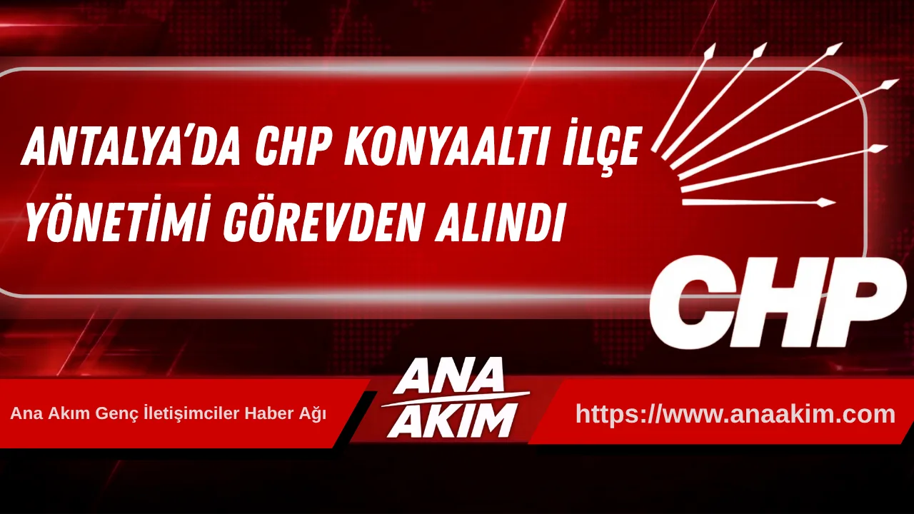 Antalya’da Chp Konyaaltı İlçe Yönetimi Görevden Alındı