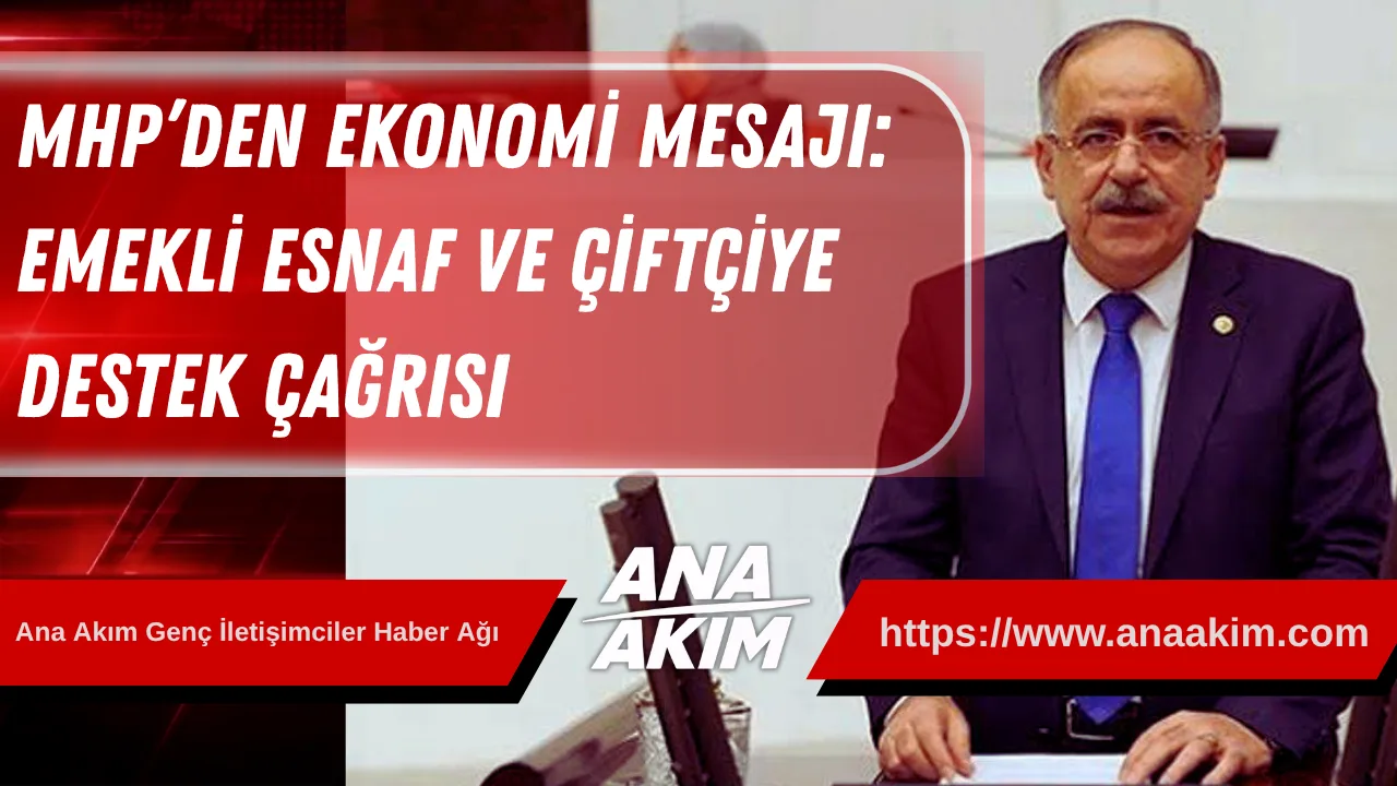 MHP’den Ekonomi Mesajı: Emekli, Esnaf ve Çiftçiye Destek Çağrısı