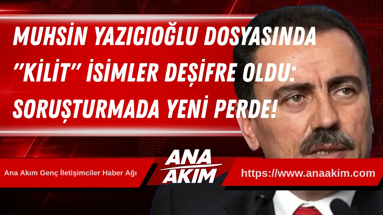 Muhsin Yazıcıoğlu Dosyasında "Kilit" İsimler Deşifre Oldu: Soruşturmada Yeni Perde!