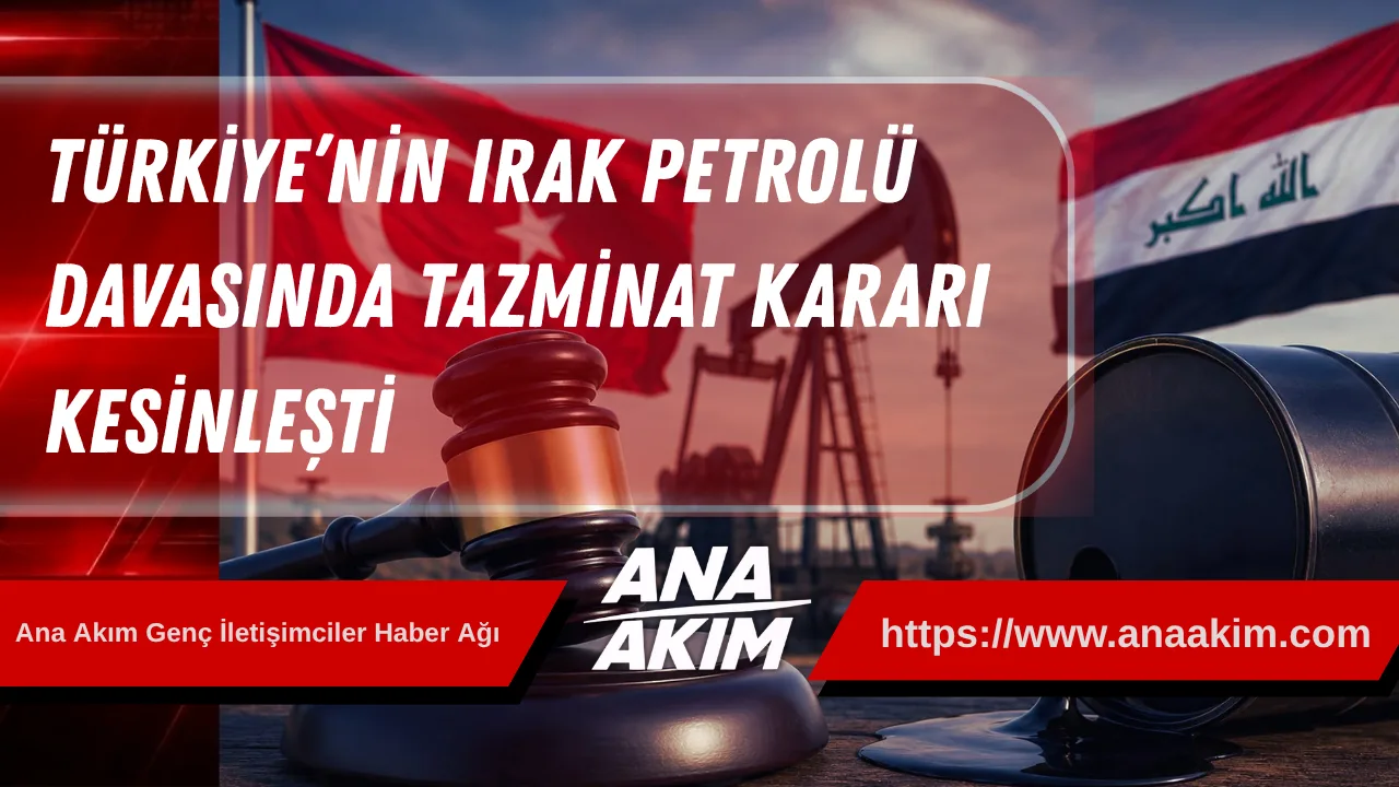 Türkiye’nin Irak Petrolü Davasında Tazminat Kararı Kesinleşti