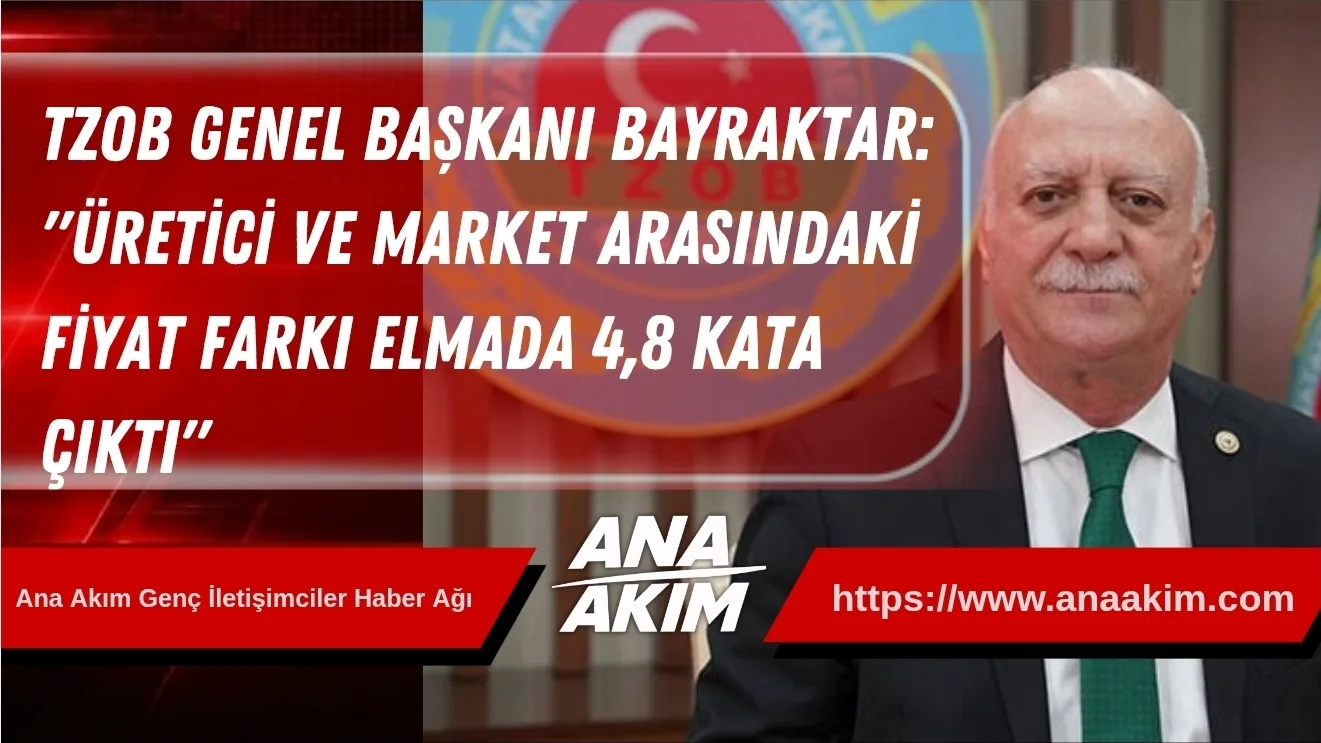 TZOB Genel Başkanı Bayraktar: "Üretici ve Market Arasındaki Fiyat Farkı Elmada 4,8 Kata Çıktı"