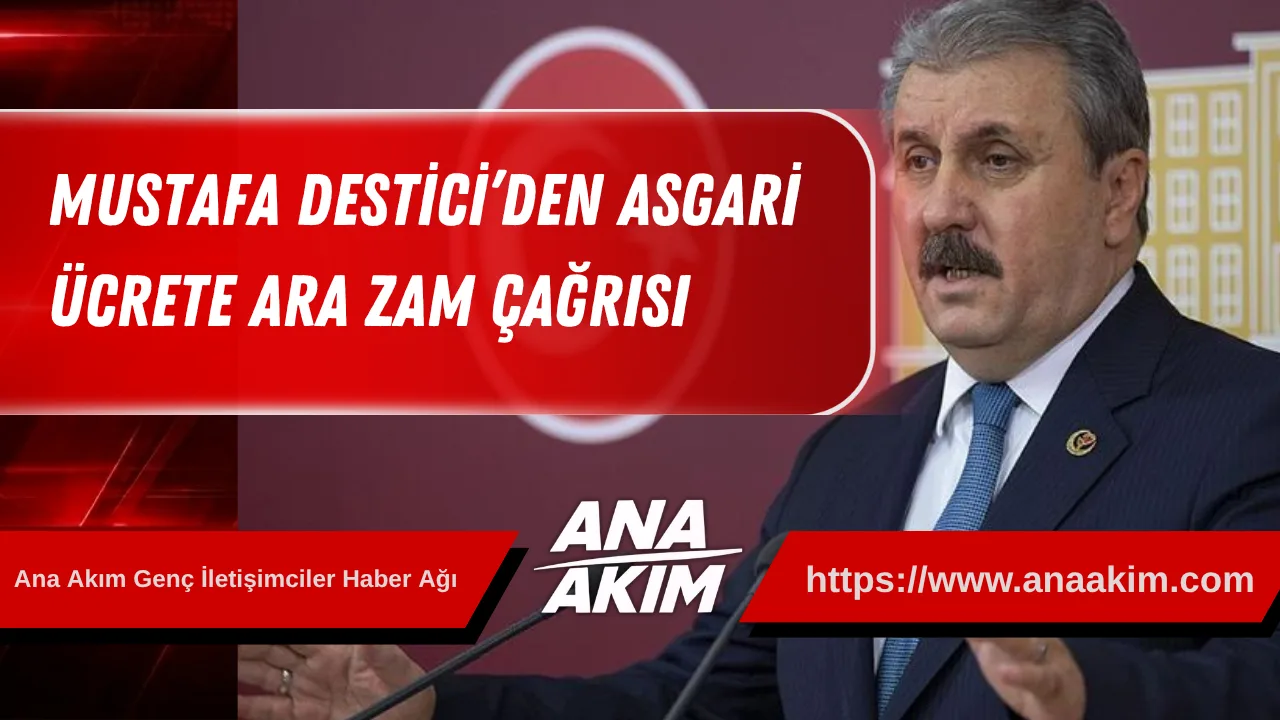 Mustafa Destici’den Asgari Ücrete Ara Zam Çağrısı