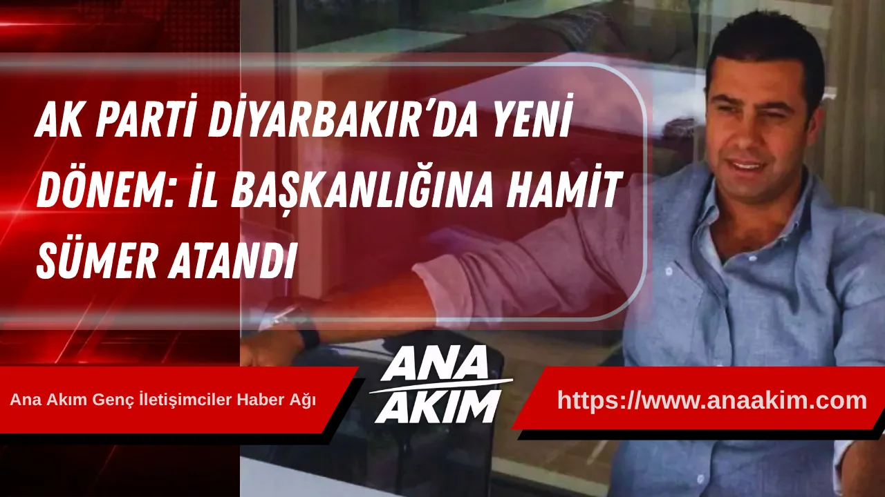 AK Parti Diyarbakır’da Yeni Dönem: İl Başkanlığına Hamit Sümer Atandı