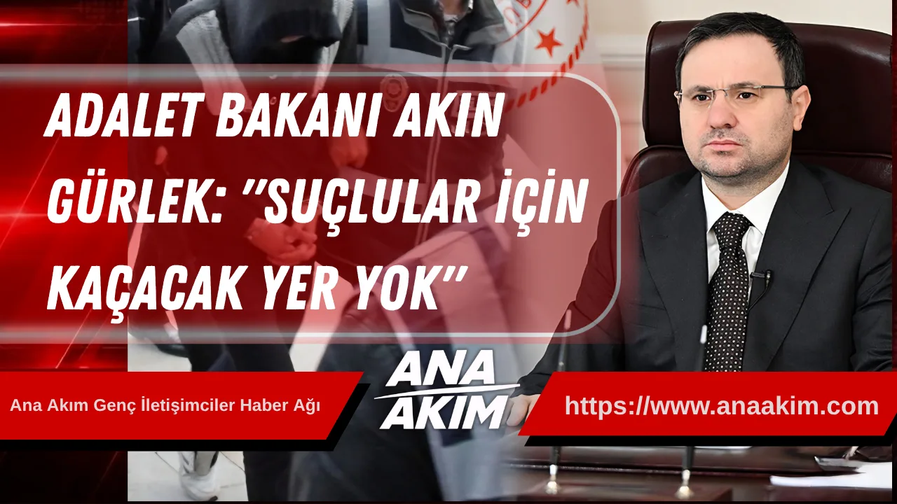 Adalet Bakanı Akın Gürlek: "Suçlular İçin Kaçacak Yer Yok"