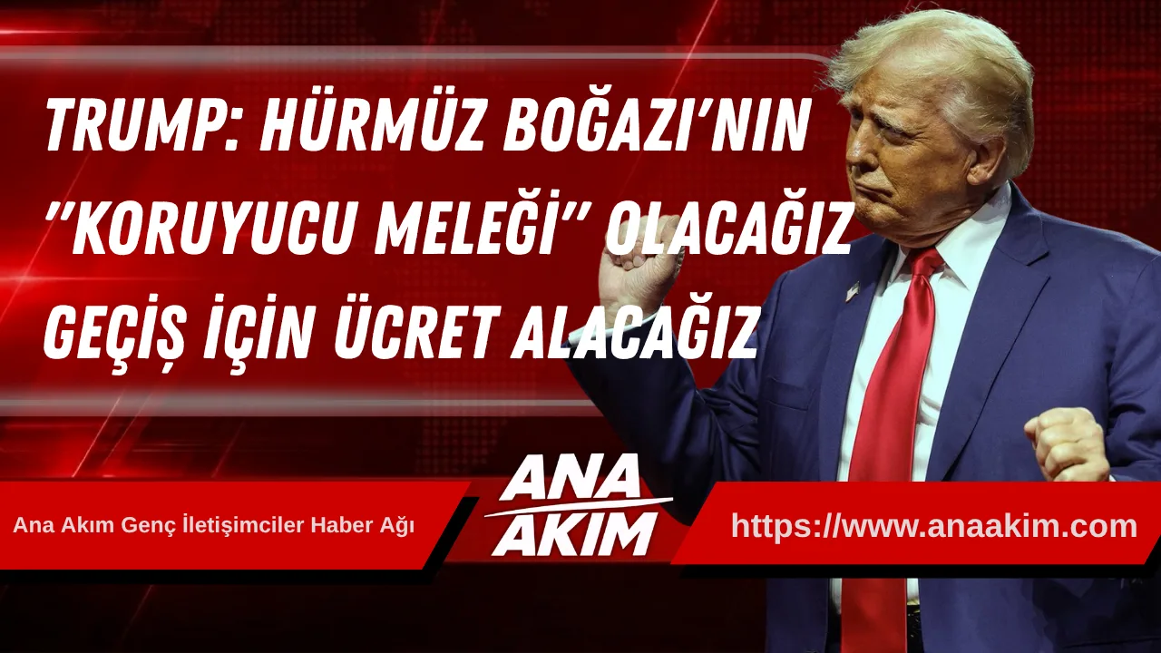 Trump: Hürmüz Boğazı'nın "Koruyucu Meleği" Olacağız, Geçiş İçin Ücret Alacağız