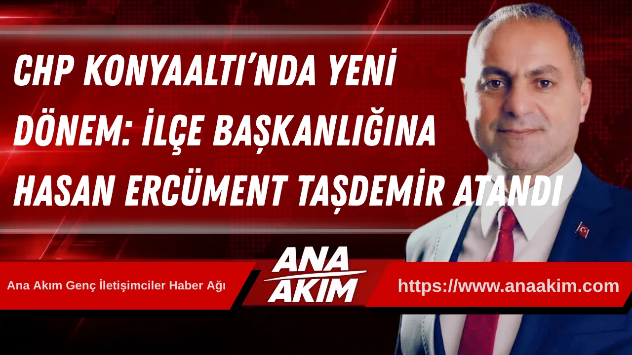 CHP Konyaaltı’nda Yeni Dönem: İlçe Başkanlığına Hasan Ercüment Taşdemir Atandı