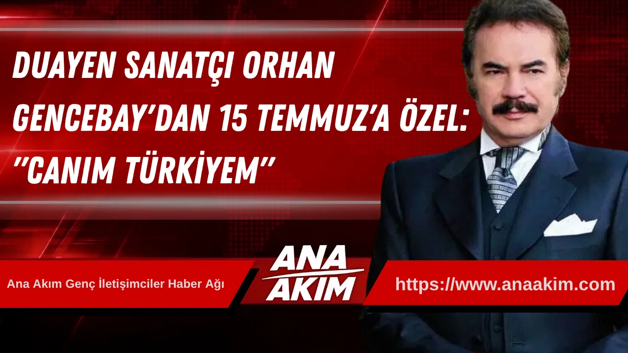 Duayen Sanatçı Orhan Gencebay'dan 15 Temmuz'a Özel: "Canım Türkiyem"