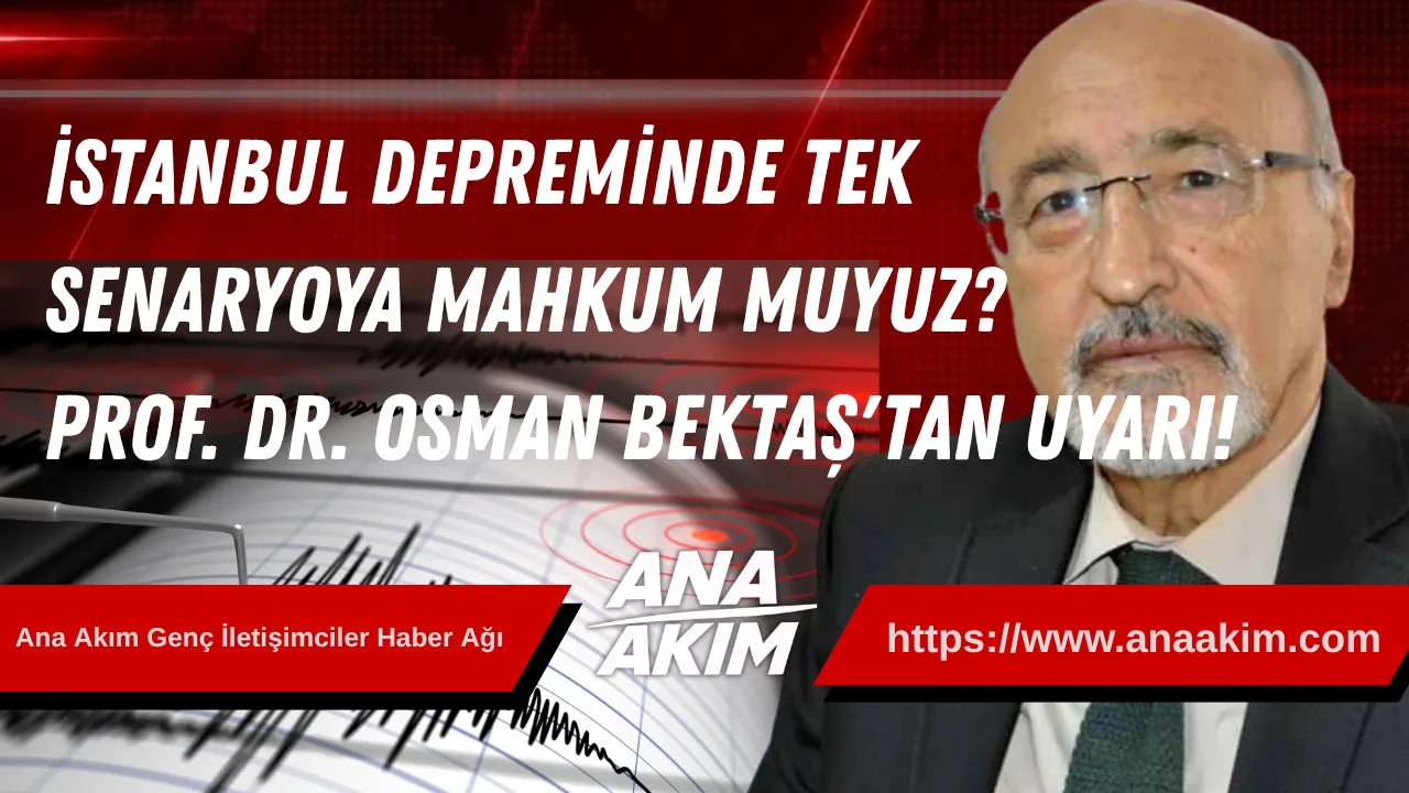 İstanbul Depreminde Tek Senaryoya Mahkum muyuz? Prof. Dr. Osman Bektaş'tan Kritik Uyarı!