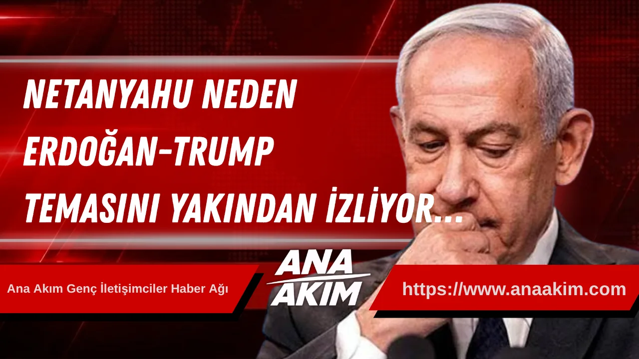 Netanyahu Neden Erdoğan-Trump Temasını Yakından İzliyor… ​Trump’ın Ankara Kararı Nasıl Şekillendi?