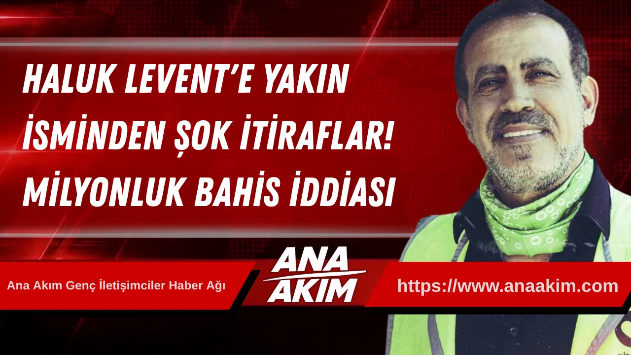 Son Dakika: Haluk Levent’e Yakın İsminden Şok İtiraflar! Milyonluk Bahis İddiası