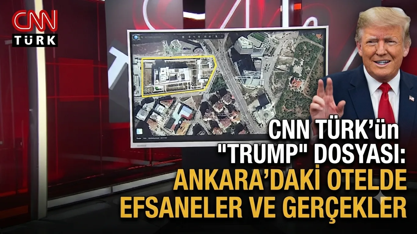 CNN TÜRK’ün "Trump" Dosyası: Ankara’daki Otelde Efsaneler ve Gerçekler