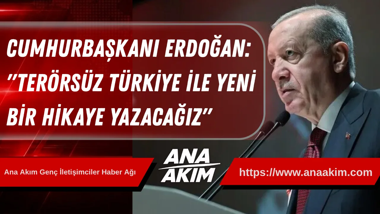 Cumhurbaşkanı Erdoğan: "Terörsüz Türkiye ile Yeni Bir Hikaye Yazacağız"