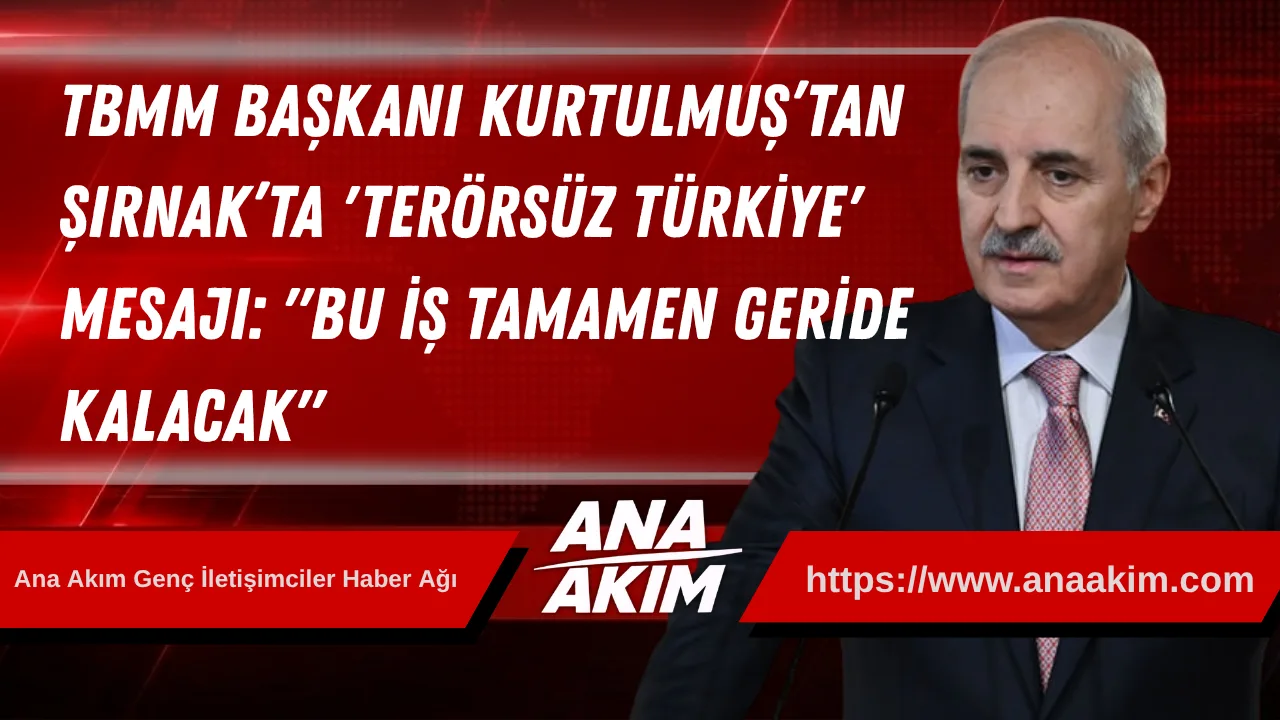 TBMM Başkanı Kurtulmuş’tan Şırnak’ta "Terörsüz Türkiye" Mesajı: "Bu İş Tamamen Geride Kalacak"